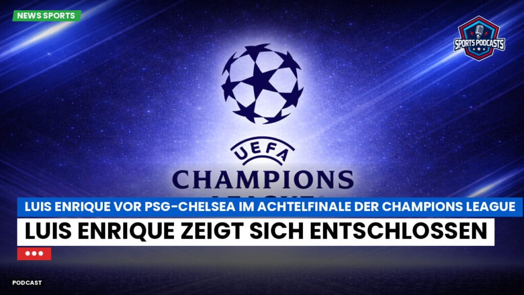 Champions League Podcast: Luis Enrique vor PSG-Chelsea im Achtelfinale der Champions League: Luis Enrique zeigt sich entschlossen ...