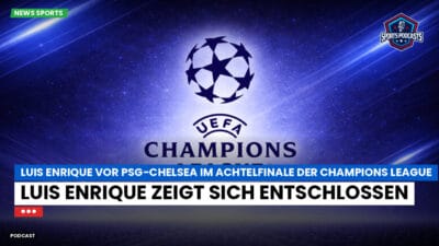 Champions League Podcast: Luis Enrique vor PSG-Chelsea im Achtelfinale der Champions League: Luis Enrique zeigt sich entschlossen ...