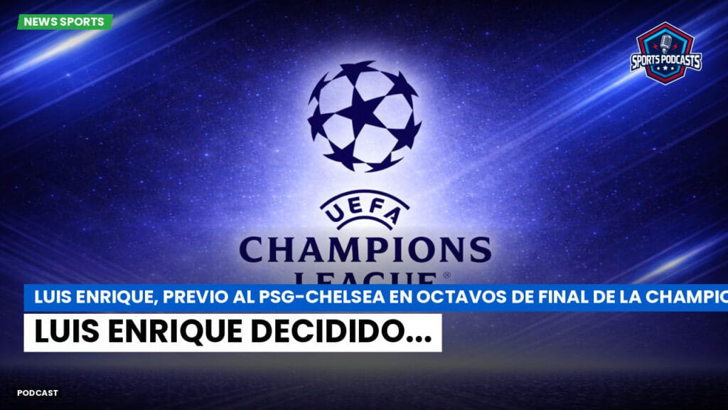 Champions League Podcast: Luis Enrique, previo al PSG-Chelsea en octavos de final de la Champions League: Luis Enrique decidido...