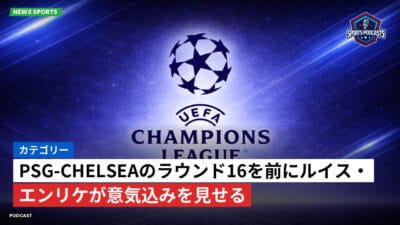 チャンピオンズリーグ Podcast: カテゴリー : PSG-Chelseaのラウンド16を前にルイス・エンリケが意気込みを見せる