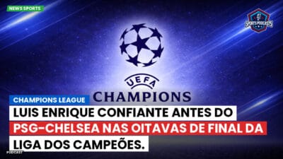 Champions League Podcast: Luis Enrique confiante antes do PSG-Chelsea nas oitavas de final da Liga dos Campeões.