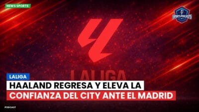 LaLiga Podcast: LaLiga : Haaland regresa y eleva la confianza del City ante el Madrid
