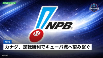 NPB Podcast: NPB : カナダ、逆転勝利でキューバ戦へ望み繋ぐ