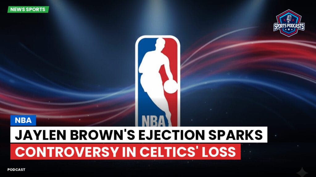 Nba Podcast: NBA : Jaylen Brown's Ejection Sparks Controversy in Celtics' Loss