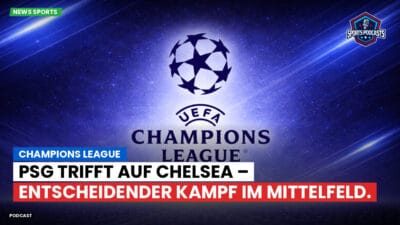 Premier League Podcast: Champions League : PSG trifft auf Chelsea – entscheidender Kampf im Mittelfeld.