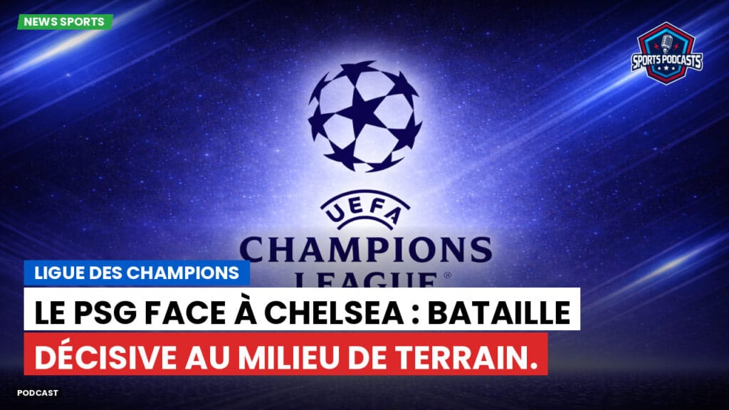 Premier League Podcast: Ligue des champions : Le PSG face à Chelsea : bataille décisive au milieu de terrain.