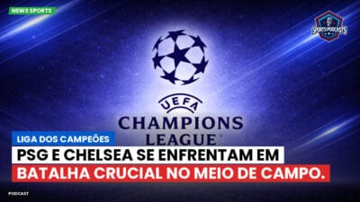 Premier League Podcast: Liga dos Campeões: PSG e Chelsea se enfrentam em batalha crucial no meio de campo.