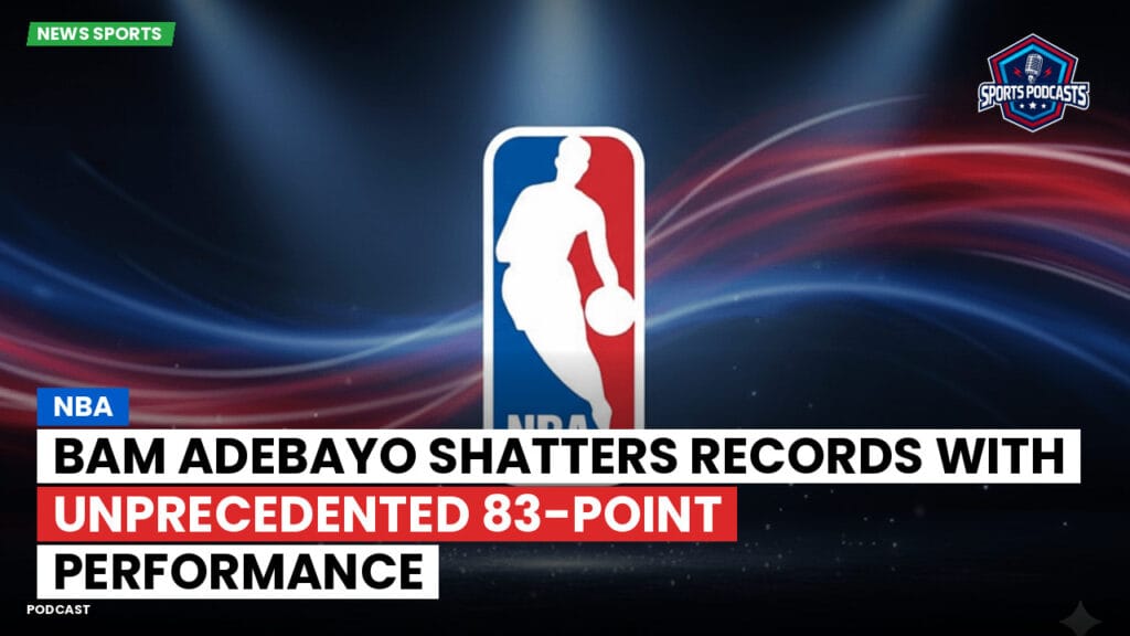 Nba Podcast: NBA : Bam Adebayo Shatters Records with Unprecedented 83-Point Performance