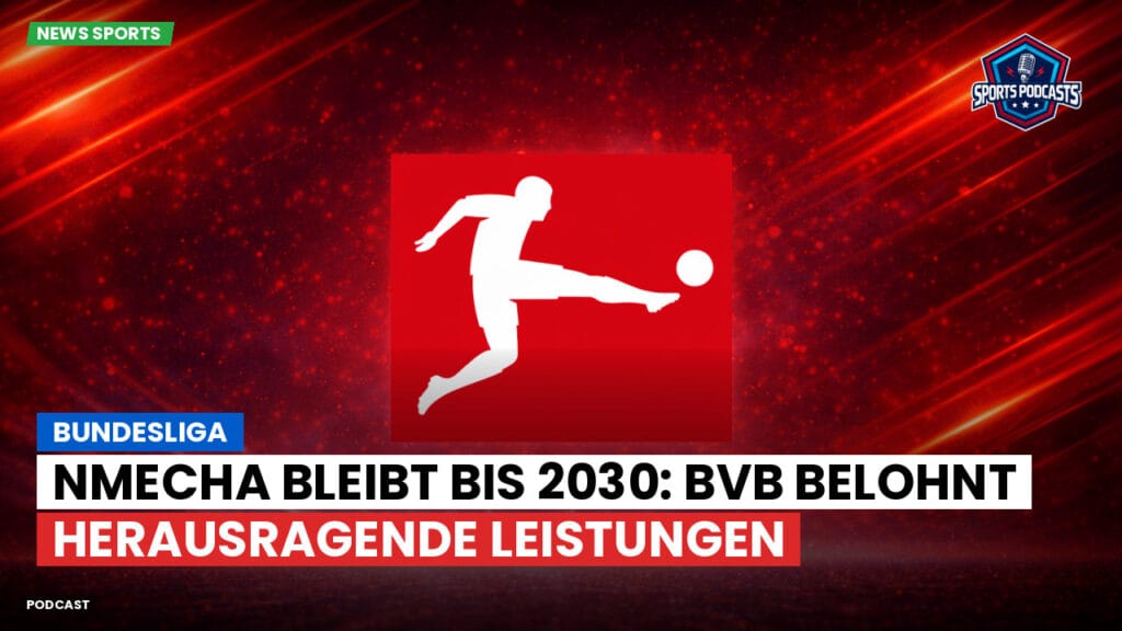 Bundesliga Podcast: Bundesliga : Nmecha bleibt bis 2030: BVB belohnt herausragende Leistungen