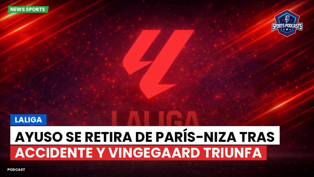 Laliga Podcast: LaLiga : Ayuso se retira de París-Niza tras accidente y Vingegaard triunfa