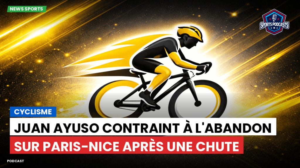 Cyclisme Podcast: Cyclisme : Juan Ayuso contraint à l'abandon sur Paris-Nice après une chute
