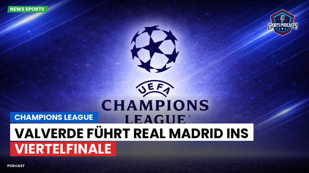 Champions League Podcast: Champions League : Valverde führt Real Madrid ins Viertelfinale