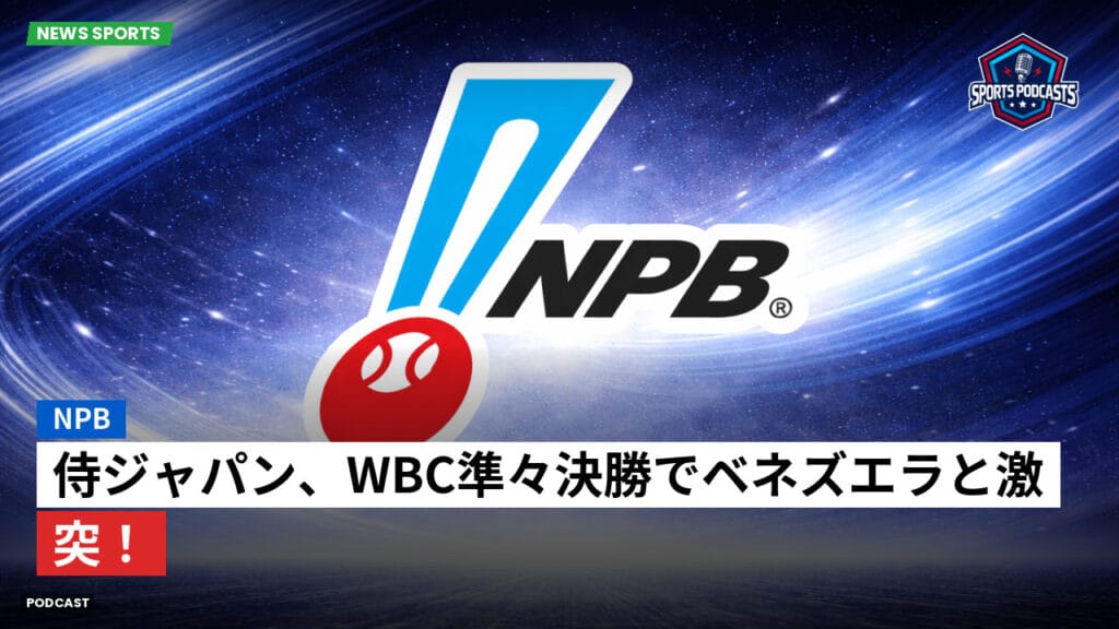 Npb Podcast: NPB : 侍ジャパン、WBC準々決勝でベネズエラと激突！