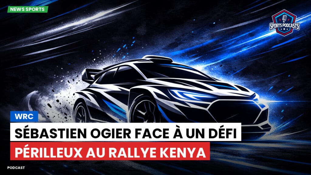 Wrc Podcast: WRC : Sébastien Ogier face à un défi périlleux au Rallye Kenya