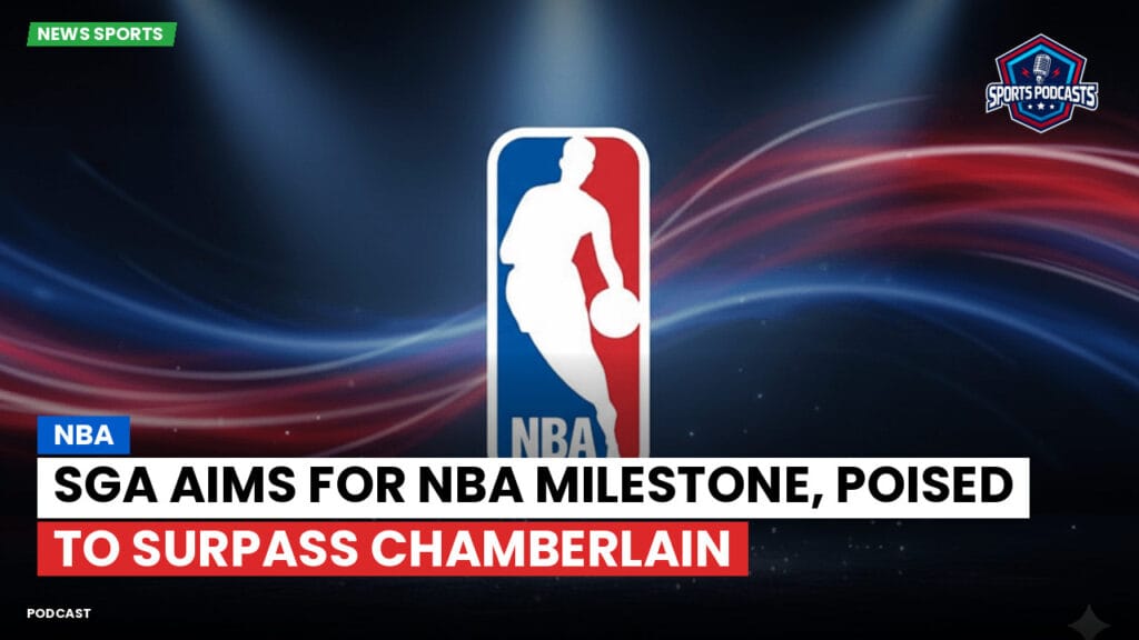 Nba Podcast: NBA : SGA Aims for NBA Milestone, Poised to Surpass Chamberlain