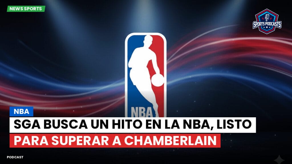 Nba Podcast: NBA : SGA busca un hito en la NBA, listo para superar a Chamberlain