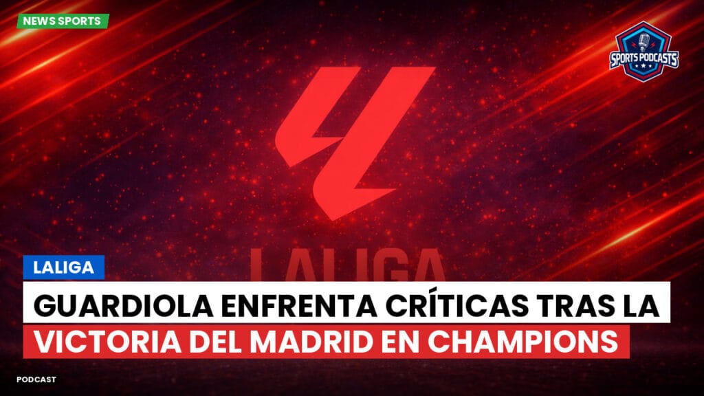 Laliga Podcast: LaLiga : Guardiola enfrenta críticas tras la victoria del Madrid en Champions