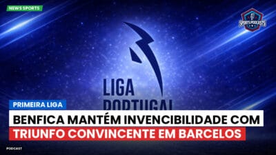 Primeira Liga Podcast: Benfica mantém invencibilidade com triunfo convincente em Barcelos