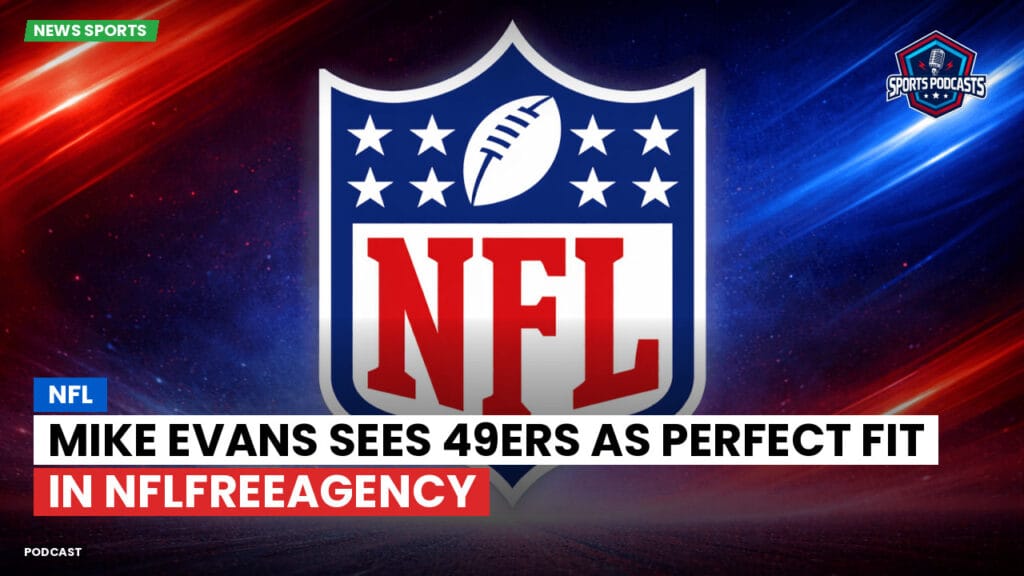 Nfl Podcast: NFL : Mike Evans Sees 49ers as Perfect Fit in NFLFreeAgency