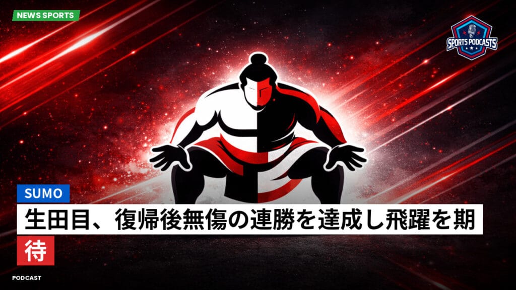 Sumo Podcast: 生田目、復帰後無傷の連勝を達成し飛躍を期待