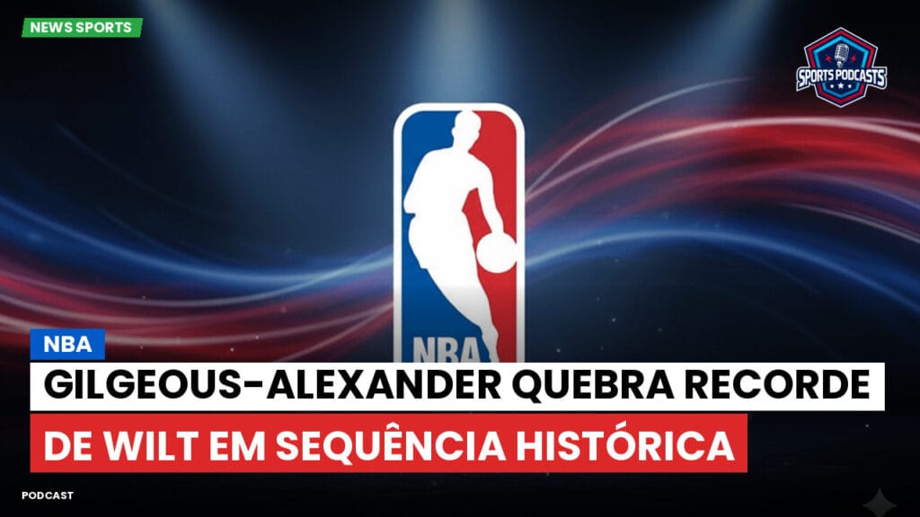 Nba Podcast: NBA: Gilgeous-Alexander quebra recorde de Wilt em sequência histórica