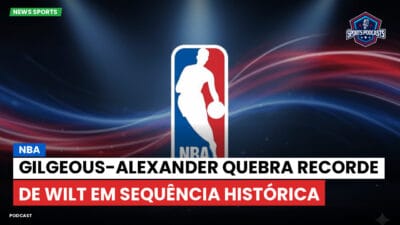 NBA Podcast: NBA: Gilgeous-Alexander quebra recorde de Wilt em sequência histórica