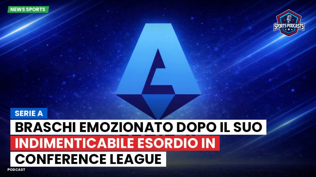 Serie A Podcast: Serie A : Braschi emozionato dopo il suo indimenticabile esordio in Conference League