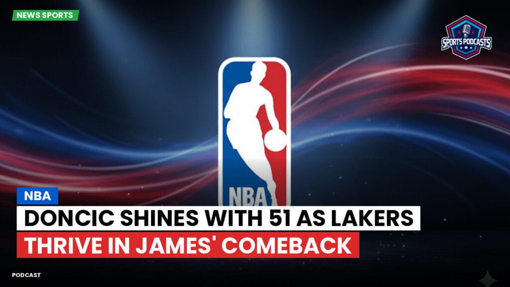 Nba Podcast: NBA : Doncic Shines with 51 as Lakers Thrive in James' Comeback