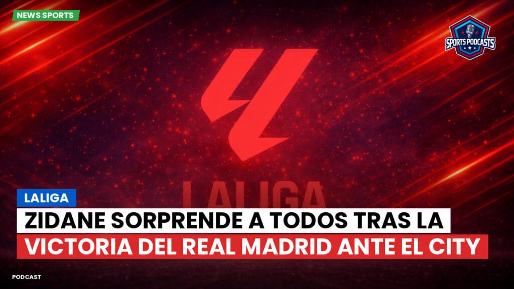 Laliga Podcast: LaLiga : Zidane sorprende a todos tras la victoria del Real Madrid ante el City