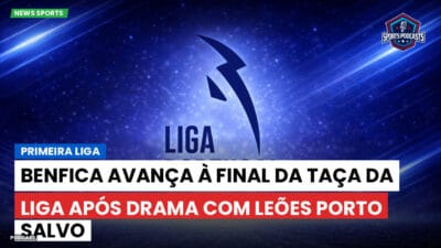 Primeira Liga Podcast: Primeira Liga : Benfica avança à final da Taça da Liga após drama com Leões Porto Salvo