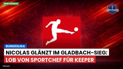 Bundesliga Podcast: Bundesliga : Nicolas glänzt im Gladbach-Sieg: Lob von Sportchef für Keeper