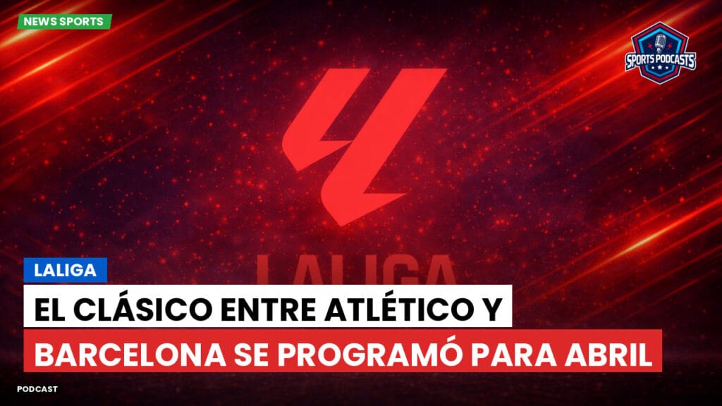 Laliga Podcast: LaLiga : El Clásico entre Atlético y Barcelona se programó para abril