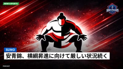 相撲 Podcast: 安青錦、横綱昇進に向けて厳しい状況続く