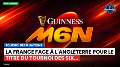 Six Nations Podcast: Tournoi des 6 Nations : La France face à l'Angleterre pour le titre du Tournoi des Six...
