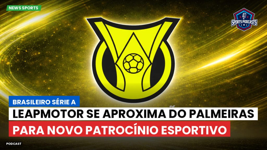 Brasileiro Serie A Podcast: Leapmotor se aproxima do Palmeiras para novo patrocínio esportivo