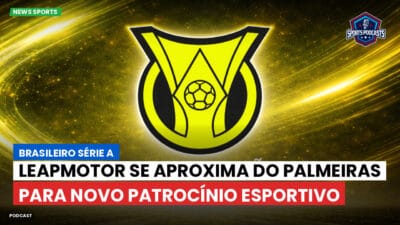 Brasileirão Série A Podcast: Leapmotor se aproxima do Palmeiras para novo patrocínio esportivo