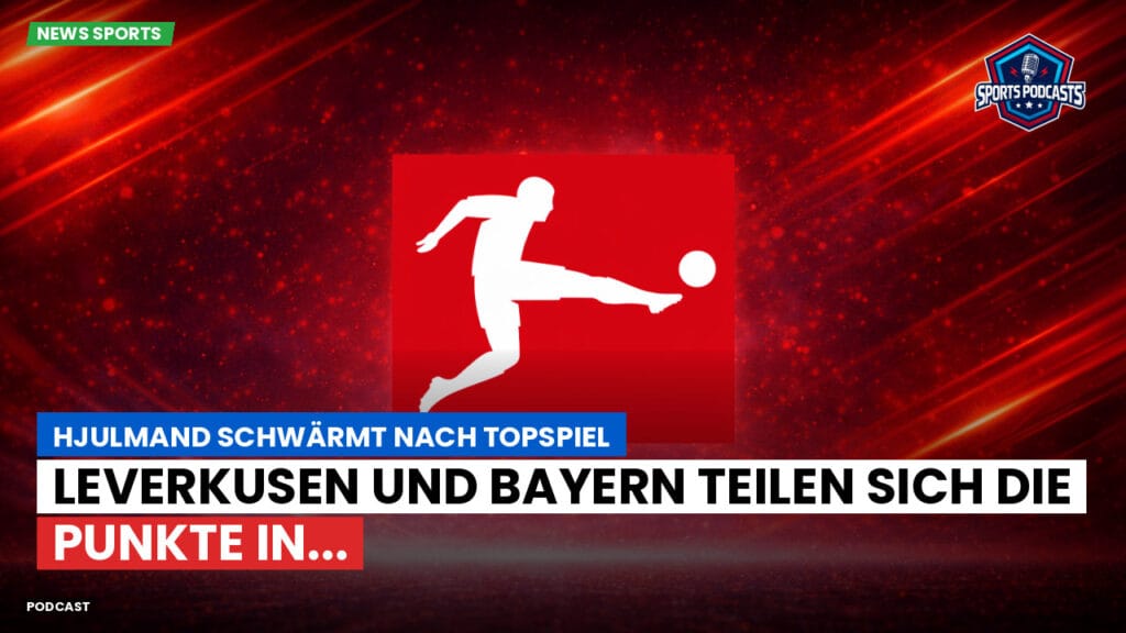 Bundesliga Podcast: Hjulmand schwärmt nach Topspiel : Leverkusen und Bayern teilen sich die Punkte in...