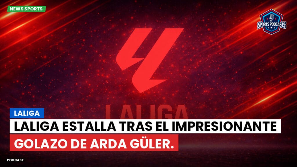 Laliga Podcast: LaLiga : LaLiga estalla tras el impresionante golazo de Arda Güler.