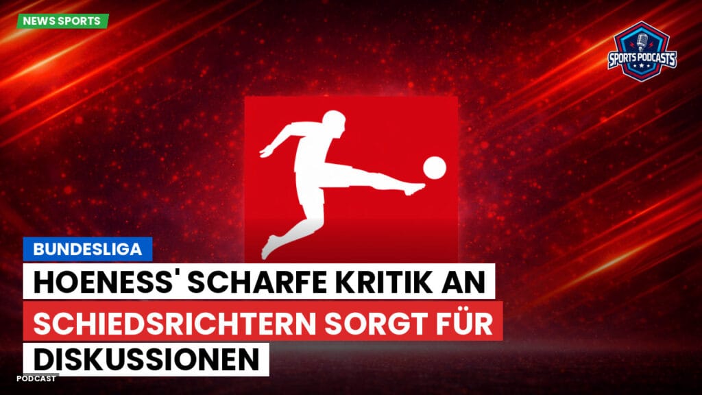 Bundesliga Podcast: Bundesliga : Hoeneß' scharfe Kritik an Schiedsrichtern sorgt für Diskussionen