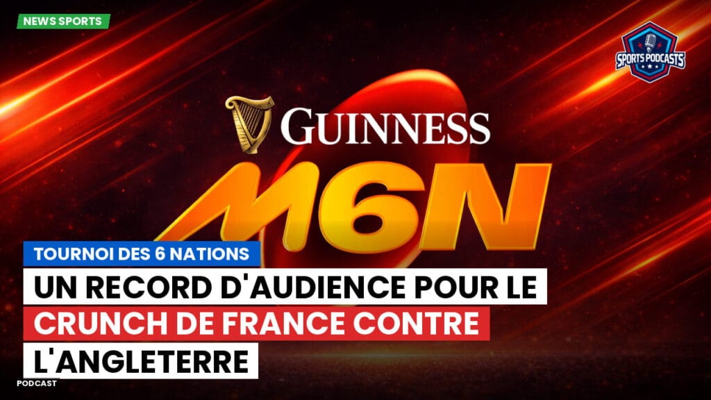 Six Nations Podcast: Tournoi des 6 Nations : Un record d'audience pour le Crunch de France contre l'Angleterre