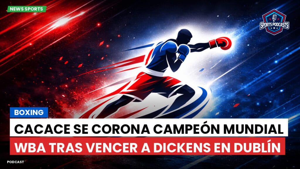 Boxe Podcast: Boxing : Cacace se corona campeón mundial WBA tras vencer a Dickens en Dublín