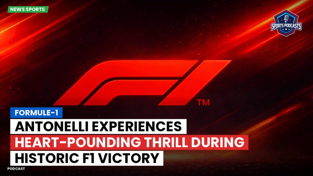 Formule 1 Podcast: Formule-1 : Antonelli Experiences Heart-Pounding Thrill During Historic F1 Victory