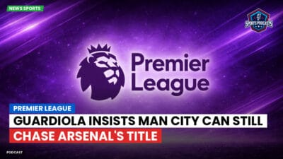 Premier League Podcast: Premier League : Guardiola insists Man City can still chase Arsenal's title