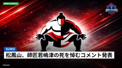 相撲 Podcast: 松鳳山、師匠若嶋津の死を悼むコメント発表