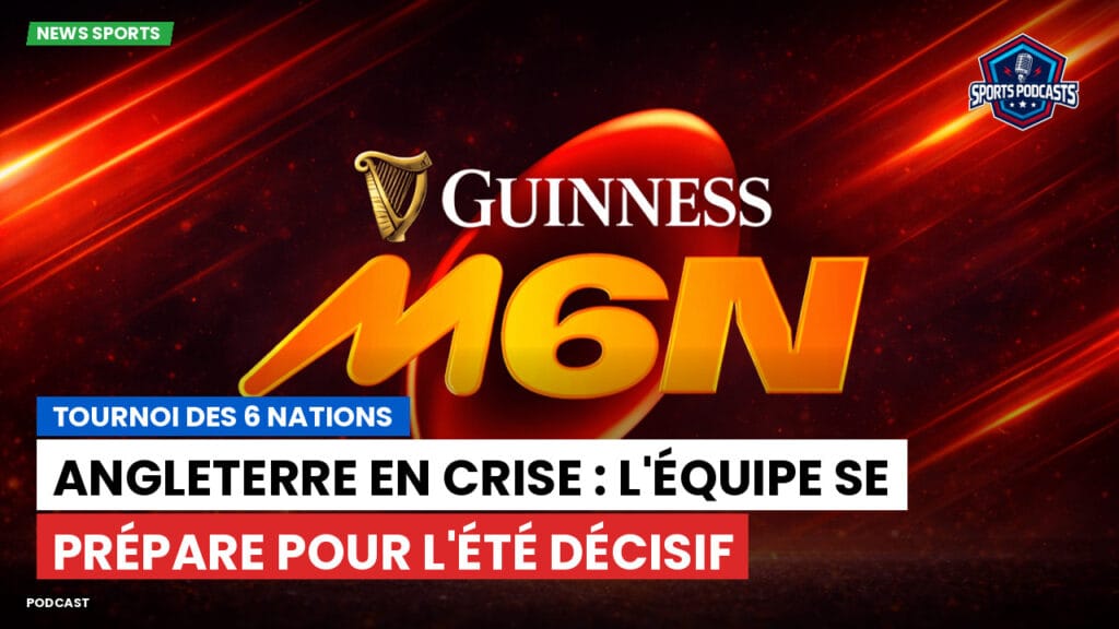 Six Nations Podcast: Tournoi des 6 Nations : Angleterre en crise : l'équipe se prépare pour l'été décisif