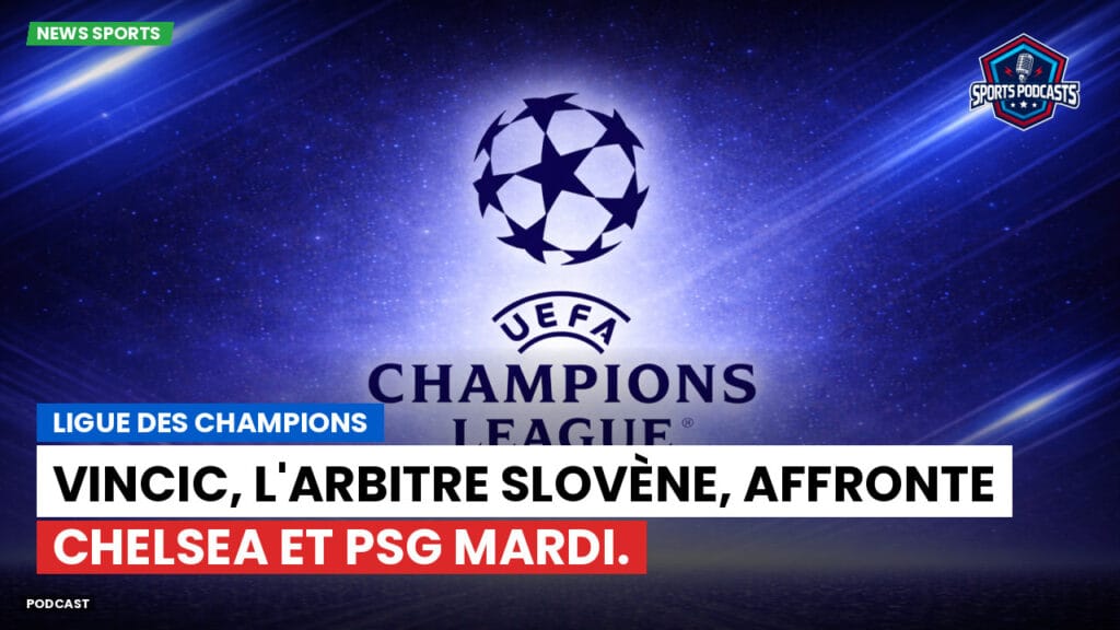 Premier League Podcast: Ligue des champions : Vincic, l'arbitre slovène, affronte Chelsea et PSG mardi.