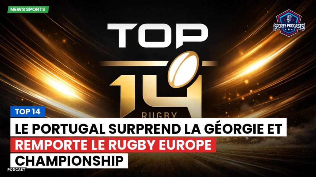 Top 14 Podcast: Top 14 : Le Portugal surprend la Géorgie et remporte le Rugby Europe Championship