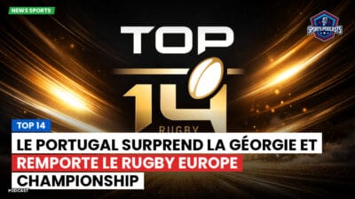 Top 14 Podcast: Top 14 : Le Portugal surprend la Géorgie et remporte le Rugby Europe Championship