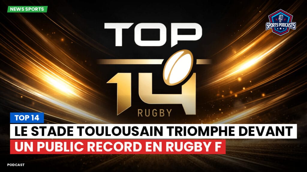 Top 14 Podcast: Top 14 : Le Stade Toulousain triomphe devant un public record en Rugby F
