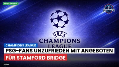 Champions League Podcast: Champions League : PSG-Fans unzufrieden mit Angeboten für Stamford Bridge